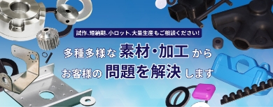 施策、短納期、小ロット、大量生産もご相談ください！ 多種多様な素材・加工からお客様の問題を解決します